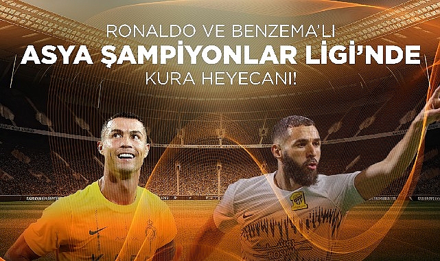 Ronaldo ve Benzema’lı Asya Şampiyonlar Ligi’nde Kura Heyecanı!